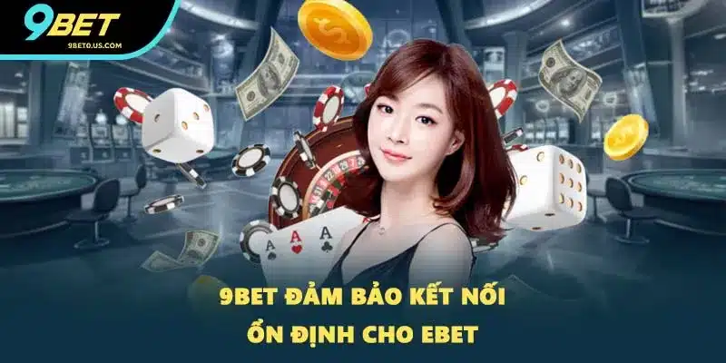 9BET đảm bảo kết nối ổn định cho Ebet