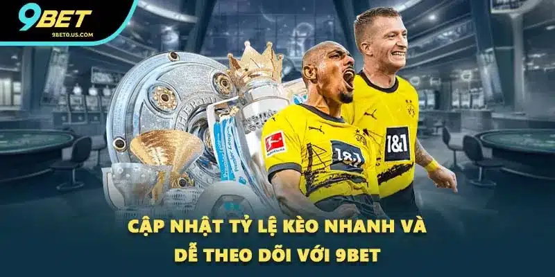 Cập nhật tỷ lệ kèo nhanh và dễ theo dõi với 9BET