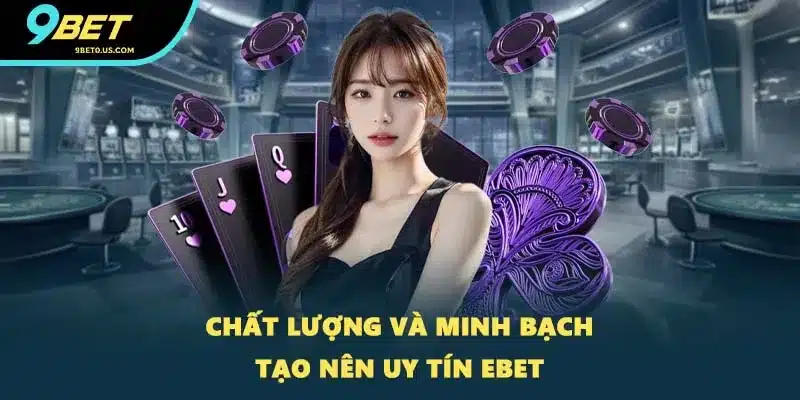 Chất lượng và minh bạch tạo nên uy tín Ebet