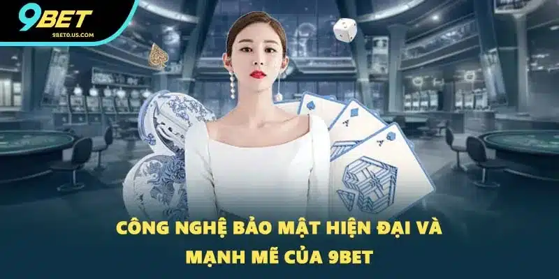 Công nghệ bảo mật hiện đại và mạnh mẽ của 9BET