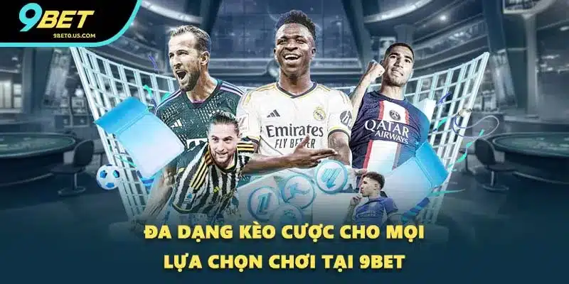 Đa dạng kèo cược cho mọi lựa chọn chơi tại 9BET
