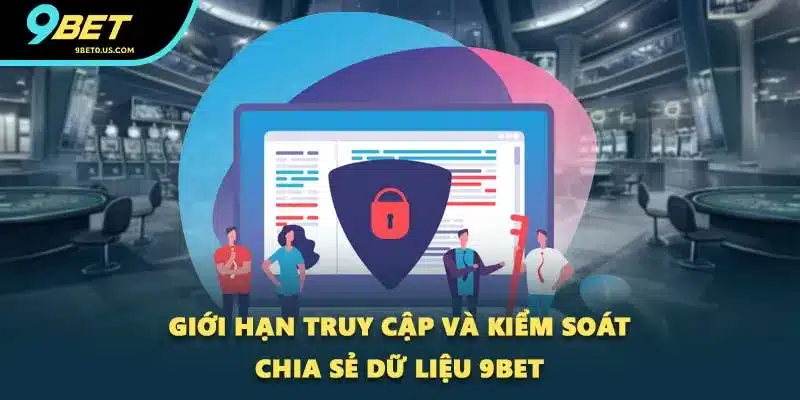 Giới hạn truy cập và kiểm soát chia sẻ dữ liệu 9BET
