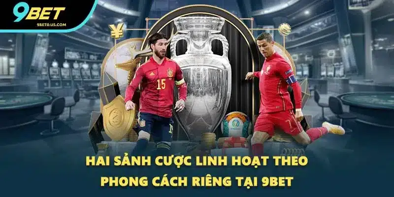 Hai sảnh cược linh hoạt theo phong cách riêng tại 9BET