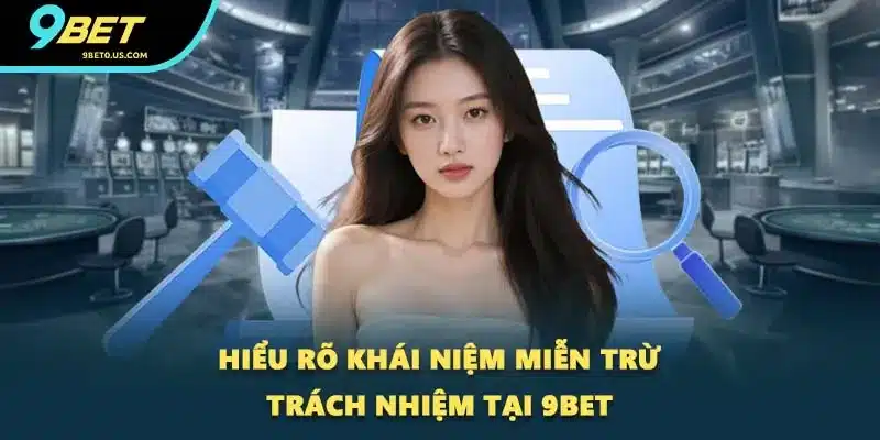 Hiểu rõ khái niệm miễn trừ trách nhiệm tại 9BET