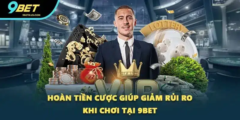 Hoàn tiền cược giúp giảm rủi ro khi chơi tại 9BET