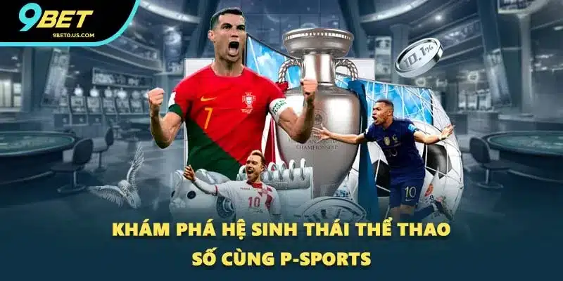 Khám phá hệ sinh thái thể thao số cùng P-Sports