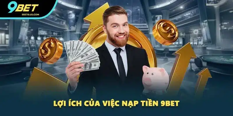 Lợi ích của việc nạp tiền 9BET