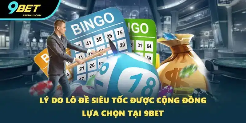 Lý do lô đề siêu tốc được cộng đồng lựa chọn tại 9BET