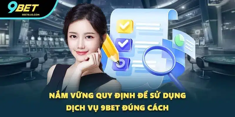 Nắm vững quy định để sử dụng dịch vụ 9BET đúng cách