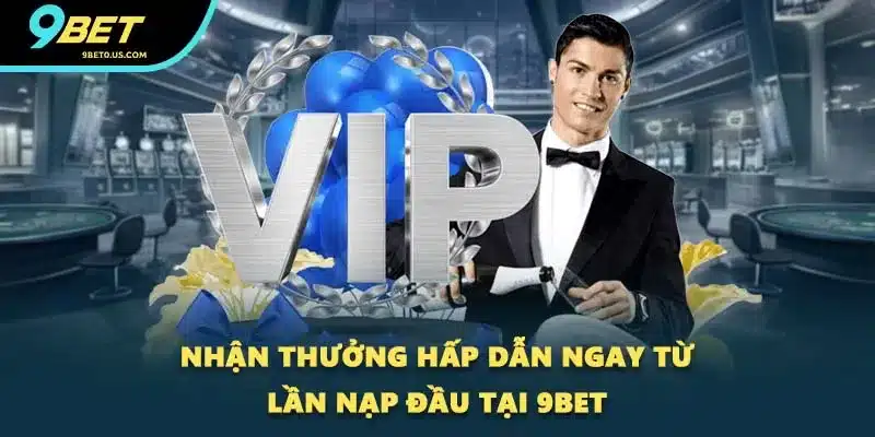 Nhận thưởng hấp dẫn ngay từ lần nạp đầu tại 9BET