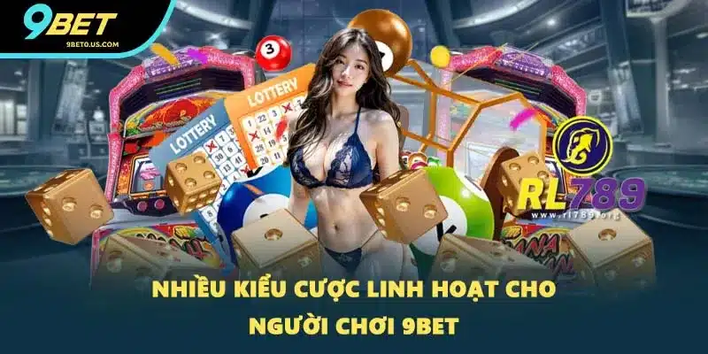 Nhiều kiểu cược linh hoạt cho người chơi 9BET