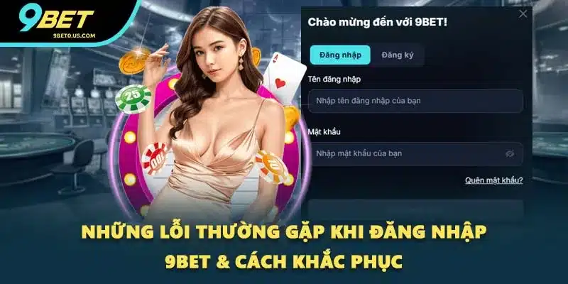 Những lỗi thường gặp khi đăng nhập 9BET & cách khắc phục