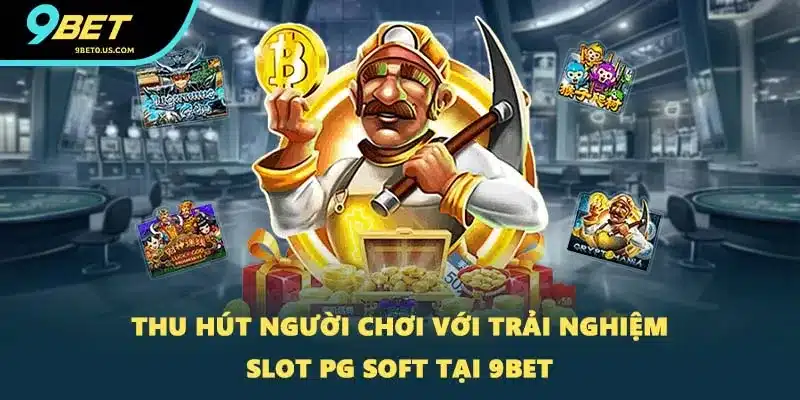 Thu hút người chơi với trải nghiệm Slot PG Soft tại 9BET