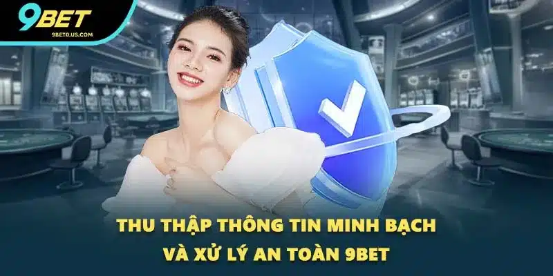 Thu thập thông tin minh bạch và xử lý an toàn 9BET