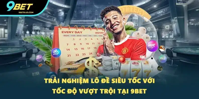 Trải nghiệm lô đề siêu tốc với tốc độ vượt trội tại 9BET