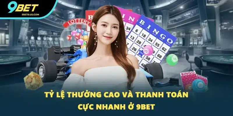 Tỷ lệ thưởng cao và thanh toán cực nhanh ở 9BET
