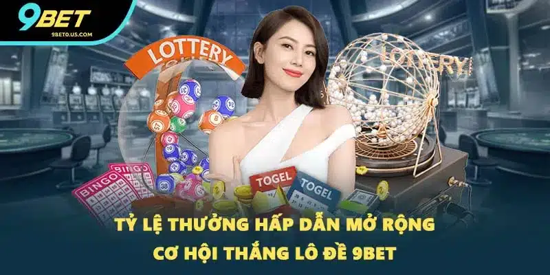 Tỷ lệ thưởng hấp dẫn mở rộng cơ hội thắng lô đề 9BET